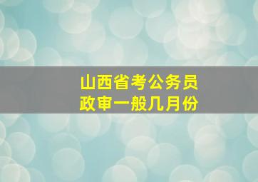 山西省考公务员政审一般几月份