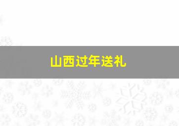 山西过年送礼