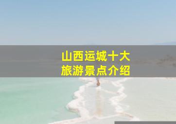 山西运城十大旅游景点介绍