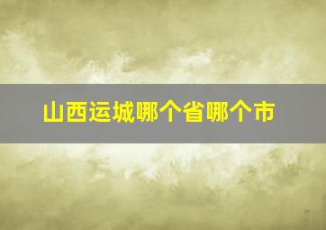 山西运城哪个省哪个市