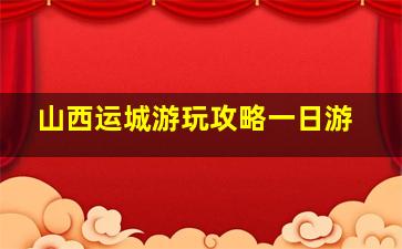 山西运城游玩攻略一日游