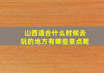 山西适合什么时候去玩的地方有哪些景点呢