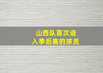 山西队首次进入季后赛的球员