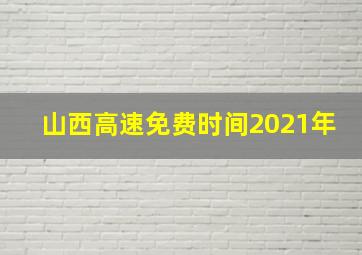 山西高速免费时间2021年