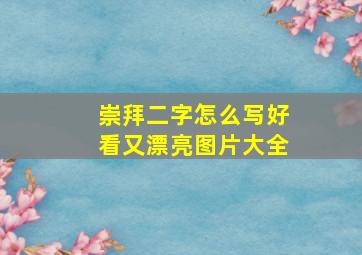 崇拜二字怎么写好看又漂亮图片大全