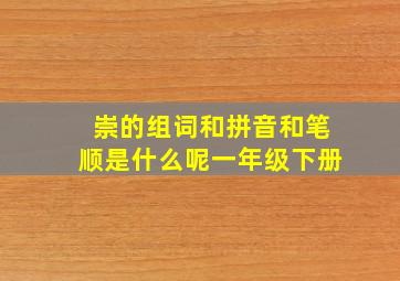 崇的组词和拼音和笔顺是什么呢一年级下册