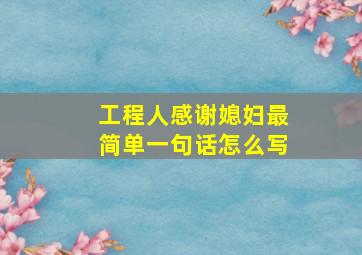 工程人感谢媳妇最简单一句话怎么写