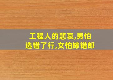 工程人的悲哀,男怕选错了行,女怕嫁错郎