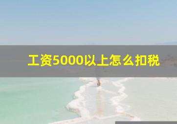 工资5000以上怎么扣税