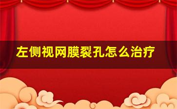 左侧视网膜裂孔怎么治疗