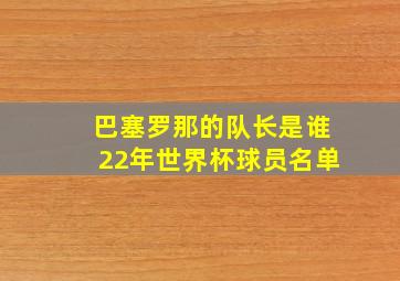 巴塞罗那的队长是谁22年世界杯球员名单