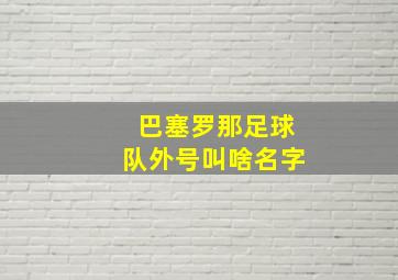 巴塞罗那足球队外号叫啥名字