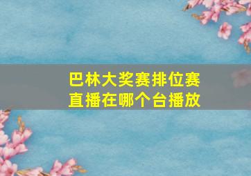 巴林大奖赛排位赛直播在哪个台播放