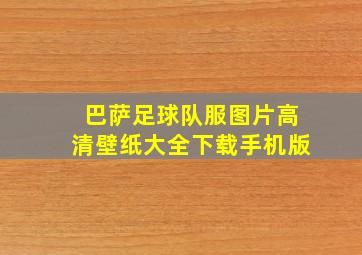 巴萨足球队服图片高清壁纸大全下载手机版