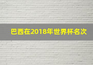 巴西在2018年世界杯名次