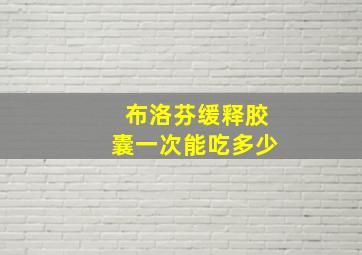 布洛芬缓释胶囊一次能吃多少