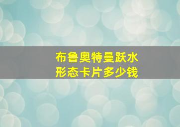 布鲁奥特曼跃水形态卡片多少钱