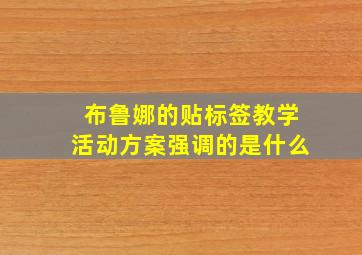 布鲁娜的贴标签教学活动方案强调的是什么