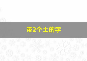 带2个土的字