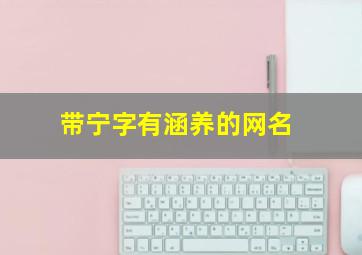 带宁字有涵养的网名