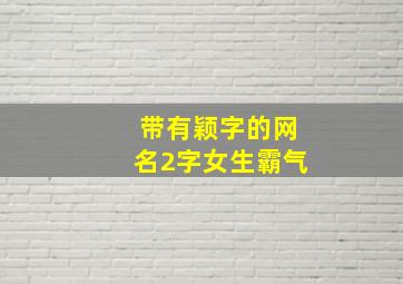 带有颖字的网名2字女生霸气