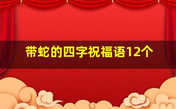 带蛇的四字祝福语12个