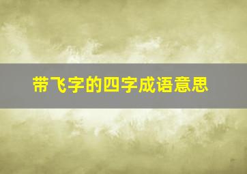 带飞字的四字成语意思