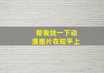 帮我找一下动漫图片在知乎上