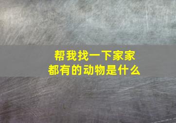 帮我找一下家家都有的动物是什么