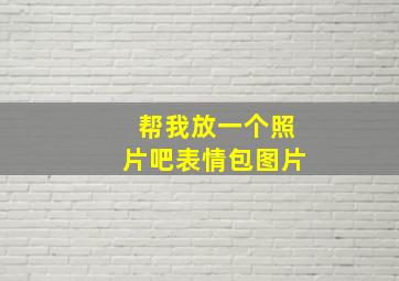 帮我放一个照片吧表情包图片