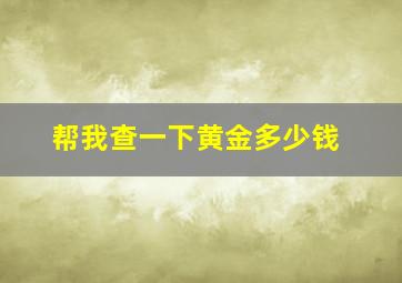 帮我查一下黄金多少钱