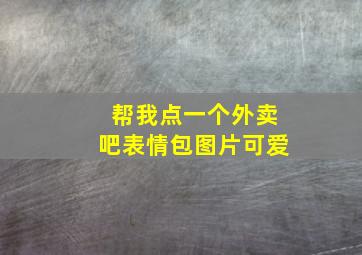 帮我点一个外卖吧表情包图片可爱