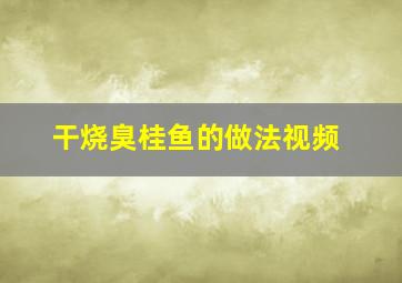 干烧臭桂鱼的做法视频