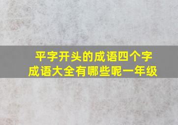 平字开头的成语四个字成语大全有哪些呢一年级