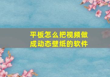 平板怎么把视频做成动态壁纸的软件