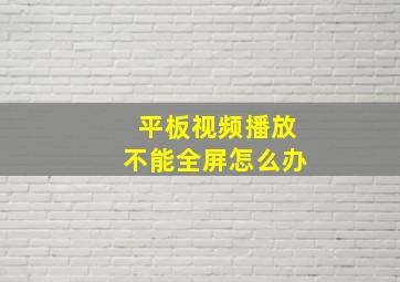 平板视频播放不能全屏怎么办