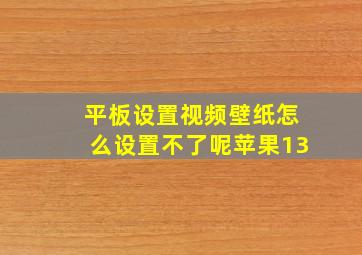 平板设置视频壁纸怎么设置不了呢苹果13