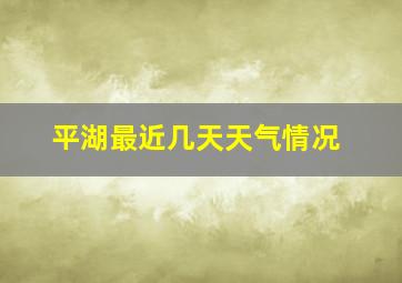 平湖最近几天天气情况