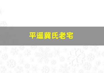 平遥冀氏老宅