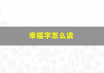 幸福字怎么读