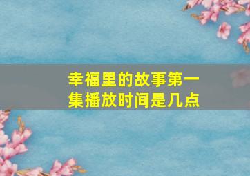 幸福里的故事第一集播放时间是几点