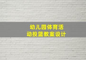 幼儿园体育活动投篮教案设计