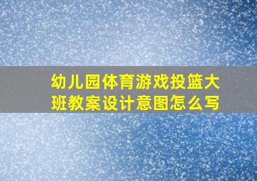 幼儿园体育游戏投篮大班教案设计意图怎么写