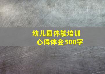 幼儿园体能培训心得体会300字