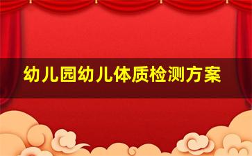 幼儿园幼儿体质检测方案