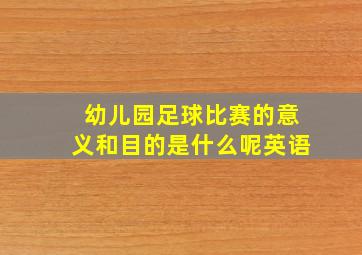 幼儿园足球比赛的意义和目的是什么呢英语