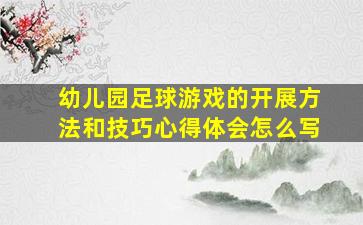 幼儿园足球游戏的开展方法和技巧心得体会怎么写