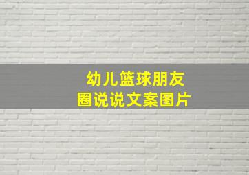 幼儿篮球朋友圈说说文案图片