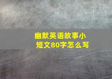 幽默英语故事小短文80字怎么写