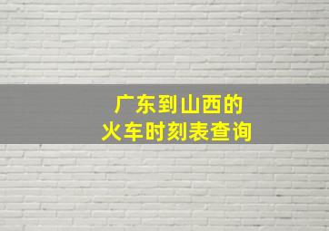 广东到山西的火车时刻表查询